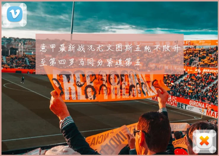 意甲最新战况尤文图斯五轮不败升至第四罗马同分紧追第五