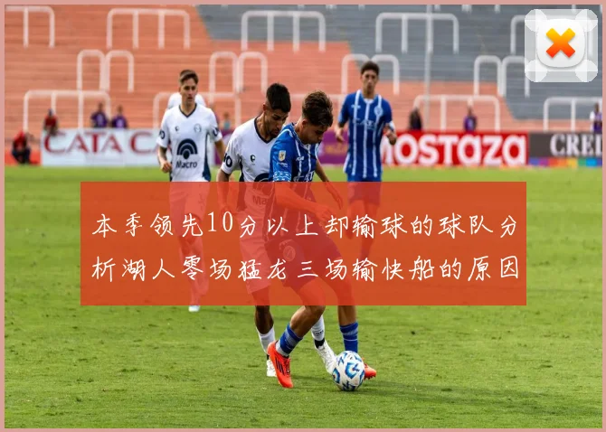 本季领先10分以上却输球的球队分析湖人零场猛龙三场输快船的原因